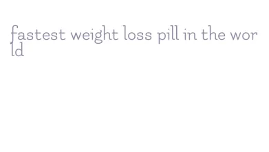 fastest weight loss pill in the world