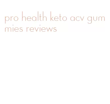 pro health keto acv gummies reviews