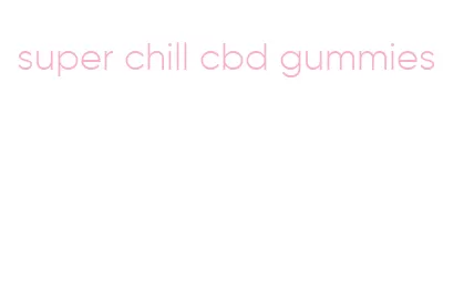 super chill cbd gummies