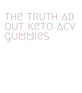 the truth about keto acv gummies