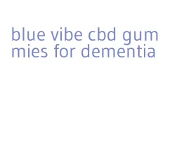 blue vibe cbd gummies for dementia