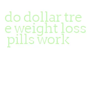 do dollar tree weight loss pills work