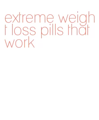 extreme weight loss pills that work