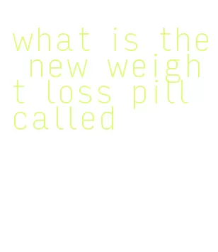 what is the new weight loss pill called