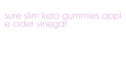 sure slim keto gummies apple cider vinegar