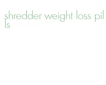 shredder weight loss pills