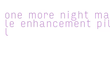 one more night male enhancement pill