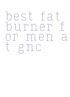 best fat burner for men at gnc