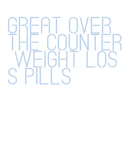 great over the counter weight loss pills