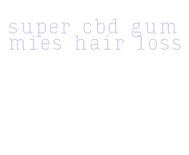 super cbd gummies hair loss