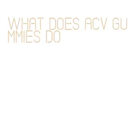 what does acv gummies do