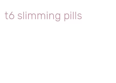 t6 slimming pills