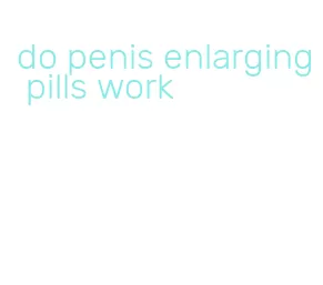 do penis enlarging pills work