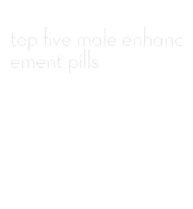 top five male enhancement pills