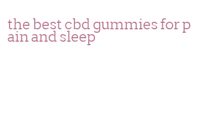 the best cbd gummies for pain and sleep