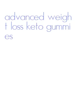 advanced weight loss keto gummies