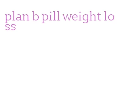 plan b pill weight loss