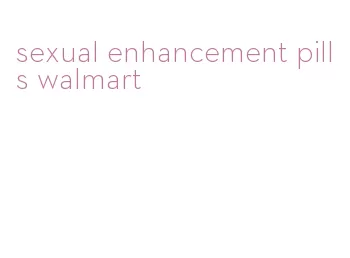 sexual enhancement pills walmart