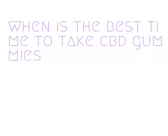 when is the best time to take cbd gummies