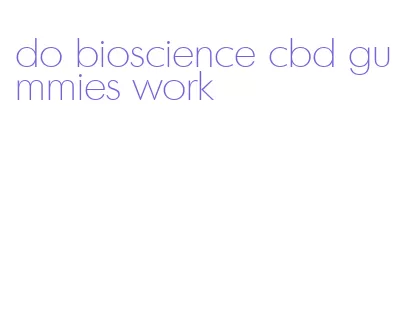 do bioscience cbd gummies work