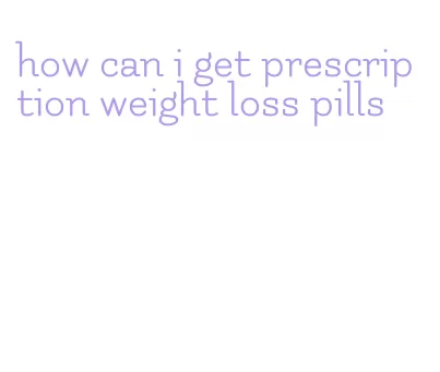 how can i get prescription weight loss pills