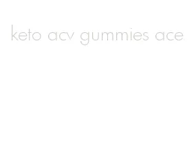 keto acv gummies ace