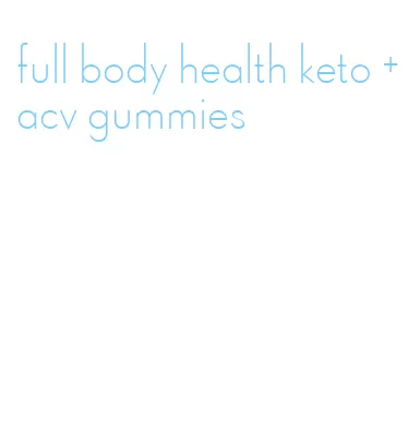 full body health keto + acv gummies