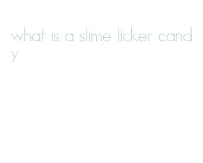 what is a slime licker candy