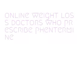 online weight loss doctors who prescribe phentermine