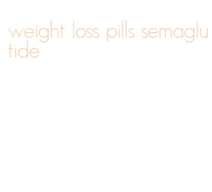 weight loss pills semaglutide