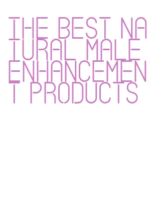 the best natural male enhancement products