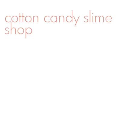 cotton candy slime shop