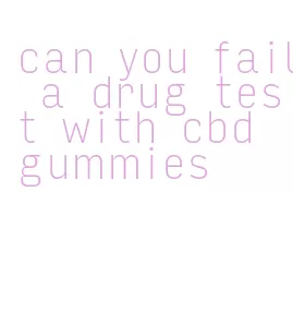 can you fail a drug test with cbd gummies