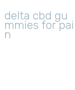 delta cbd gummies for pain