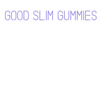 good slim gummies