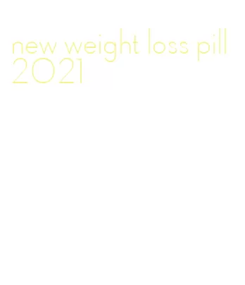 new weight loss pill 2021