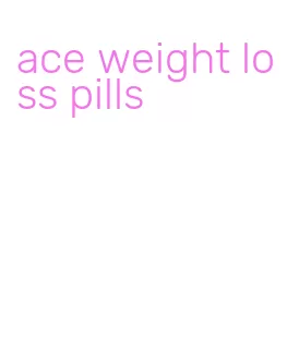 ace weight loss pills