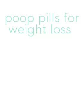 poop pills for weight loss