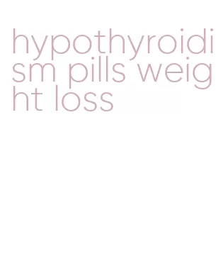 hypothyroidism pills weight loss