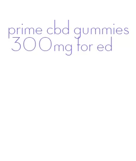 prime cbd gummies 300mg for ed