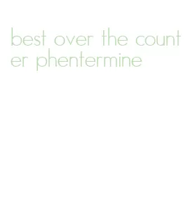 best over the counter phentermine