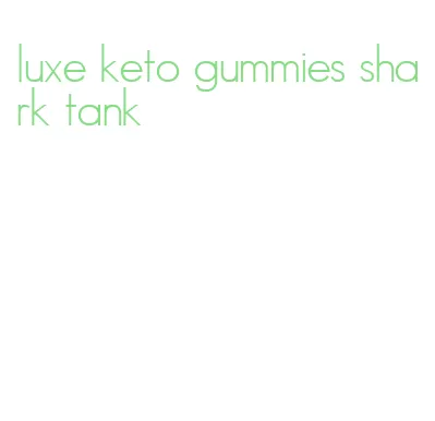 luxe keto gummies shark tank