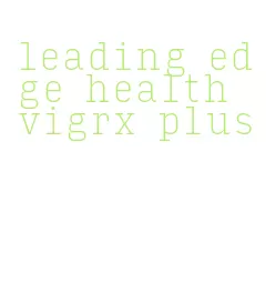 leading edge health vigrx plus