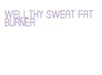 wellthy sweat fat burner