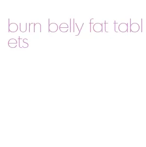 burn belly fat tablets