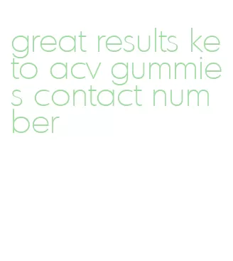 great results keto acv gummies contact number