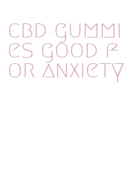 cbd gummies good for anxiety