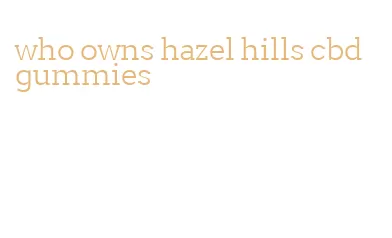 who owns hazel hills cbd gummies