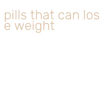 pills that can lose weight