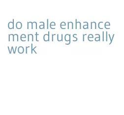 do male enhancement drugs really work